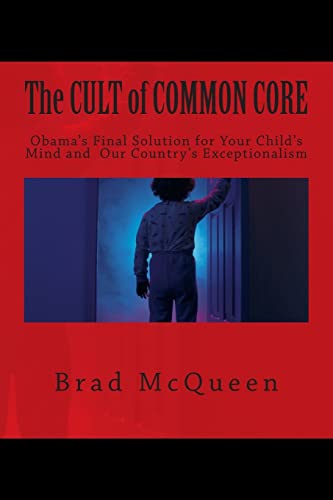 The Cult of Common Core: Obama's Final Solution for Your Child's Mind and Our Country's Exceptionalism - Click to Buy