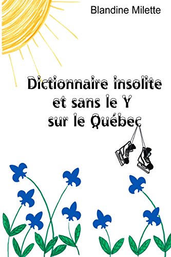 Dictionnaire insolite et sans le Y sur le Quebec (French Edition)