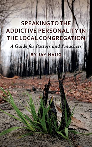 Speaking to the Addictive Personality in the Local Congregation: A Guide for Pastors and Preachers - Click to Buy