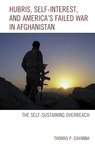 Hubris, Self-Interest, and America's Failed War in Afghanistan: the Self-Sustaining Overreach - Click to Buy