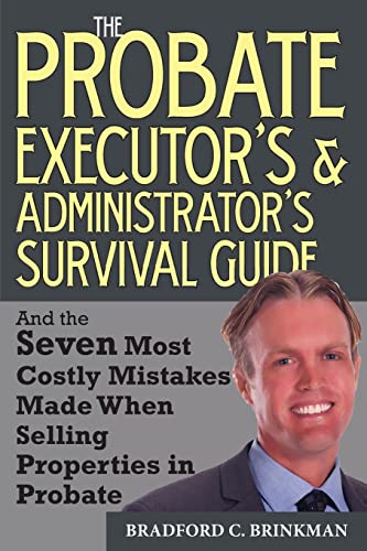 The Probate Administrator's and Executor's Survival Guide: And the Seven Most Costly Mistakes When Selling Properties in Probate - Click to Buy