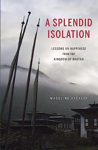 A Splendid Isolation: Lessons on Happiness from the Kingdom of Bhutan - Click to Buy