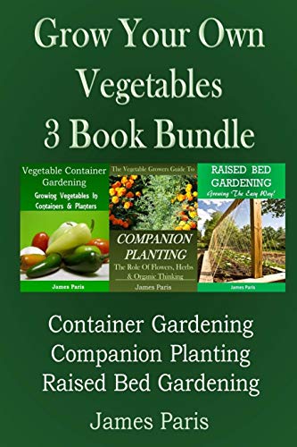 Grow Your Own Vegetables: 3 Book Bundle: Container Gardening, Raised Bed Gardening, Companion Planting - Click to Buy