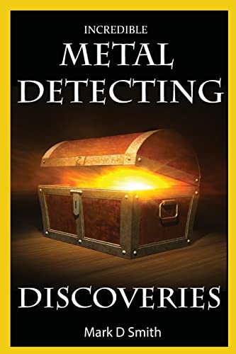 Incredible Metal Detecting Discoveries: True Stories of Amazing Treasures Found by Everyday People - Click to Buy