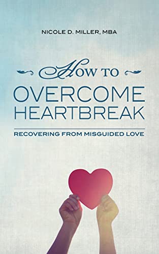 How to Overcome Heartbreak: Recovering from Misguided Love - Click to Buy
