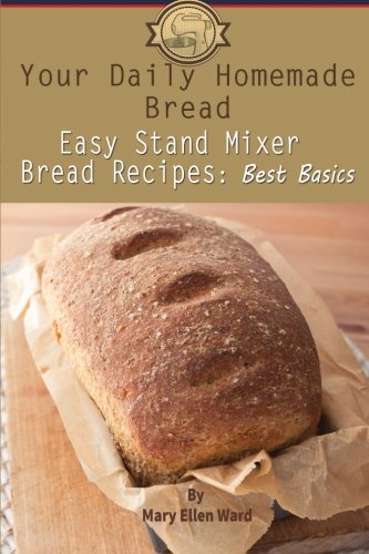 Your Daily Homemade Bread: Easy Stand Mixer Bread Recipes: Best Basics - Click to Buy
