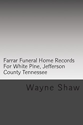 Farrar Funeral Home Records For White Pine, Jefferson County Tennessee: Jefferson County Tennessee Funeral Home Records (Funeral Home Records of Jefferson County Tennessee) - Click to Buy