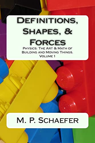 Definitions, Shapes, and Forces: Physics: The Art and Math of Building & Moving Things. Volume 1 - Click to Buy