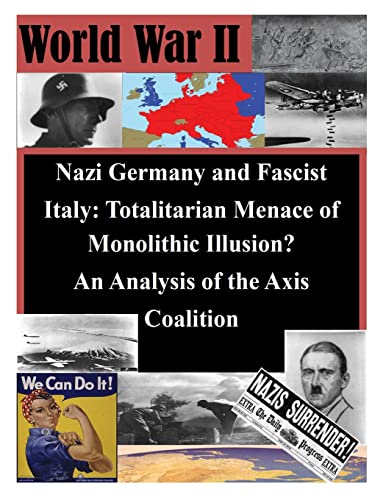 Nazi Germany and Fascist Italy: Totalitarian Menace of Monolithic Illusion? An Analysis of the Axis Coalition (World War II) - Click to Buy
