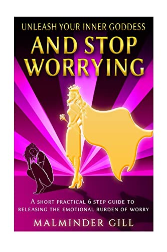 Unleash Your Inner Goddess And Stop Worrying: A short practical 6 step guide to releasing the emotional burden of worry. - Click to Buy
