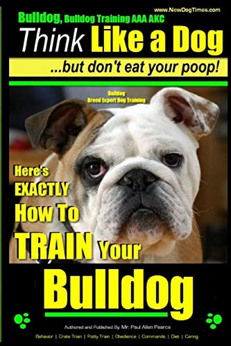 Bulldog, Bulldog Training AAA AKC: Think Like a Dog - But Don't Eat Your Poop! | Bulldog Breed Expert Dog Training: Here's EXACTLY How to TRAIN Your Bulldog - Click to Buy