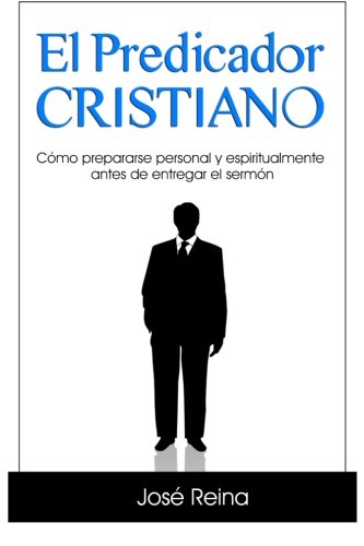 El Predicador Cristiano: Cómo prepararse personal y espiritualmente antes de entregar el sermón (Spanish Edition) - Click to Buy