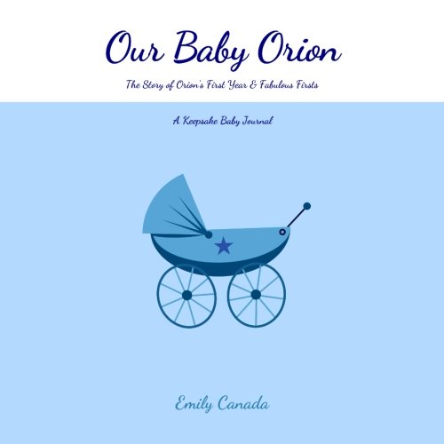 Our Baby Orion, The Story of Orion's First Year and Fabulous Firsts: A Keepsake Baby Journal - Click to Buy