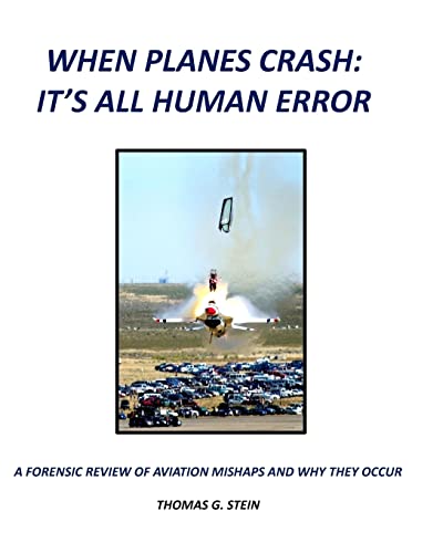 When Planes Crash: An Analysis of Aviation Mishaps Using Current Aviation Forensics Methodologies and Exhibiting Human Error as the Primary Root Cause - Click to Buy