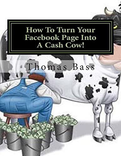 How To Turn Your Facebook Page Into A Cash Cow!