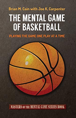 The Mental Game of Basketball: Playing The Game One Play At A Time (Masters of the Mental Game)