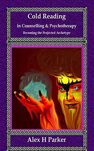Cold Reading in Counselling and Psychotherapy: Becoming the Projected Archetype - Click to Buy