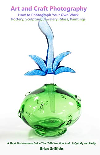 Art and Craft Photography: How to Photograph Your Own Work. Pottery, Sculpture, Jewelery, Glass, Paintings - Click to Buy