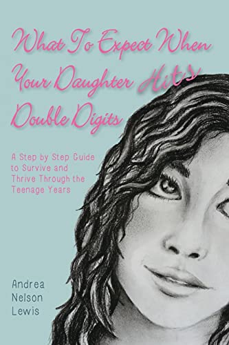What To Expect When Your Daughter Hits Double Digits: A Step by Step Guide to Survive and Thrive Through the Teenage Years - Click to Buy