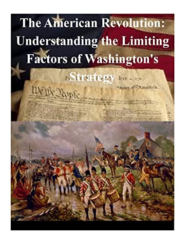 The American Revolution: Understanding the Limiting Factors of Washington's Strategy - Click to Buy
