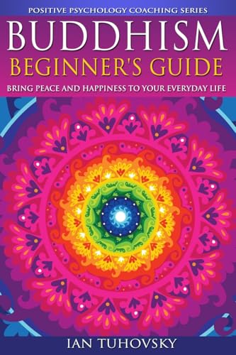 Buddhism: Beginner's Guide: Bring Peace and Happiness To Your Everyday Life (Down-to-Earth Spirituality for Everyday People) - Click to Buy