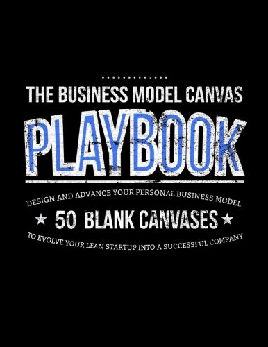 The Business Model Canvas Playbook: Design And Advance Your Personal Business Model On 50 Blank Canvases To Evolve Your Lean Startup Into A Successful Company (Lean Series) - Click to Buy