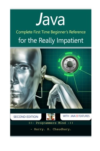 Java: Complete First Time Beginner's Reference for the Really Impatient.