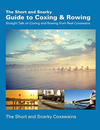 The Short and Snarky Guide to Coxing & Rowing: Straight Talk on Coxing and Rowing from Real Coxswains - Click to Buy
