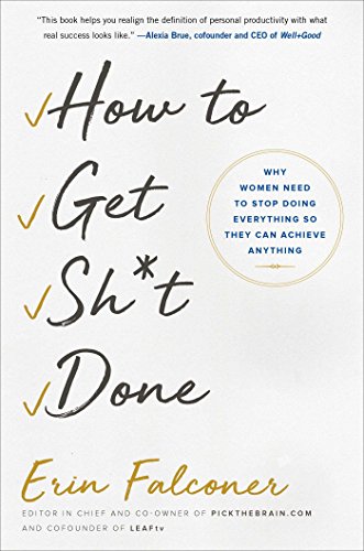 How to Get Sh*t Done: Why Women Need to Stop Doing Everything so They Can Achieve Anything - Click to Buy