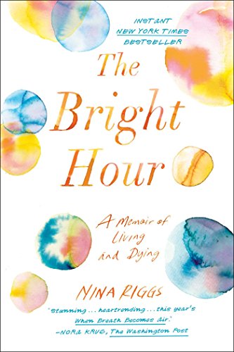 The Bright Hour: A Memoir of Living and Dying - Click to Buy