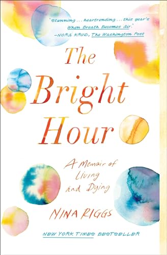 The Bright Hour: A Memoir of Living and Dying - Click to Buy