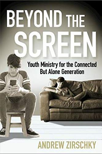 Beyond the Screen: Youth Ministry for the Connected But Alone Generation - Click to Buy