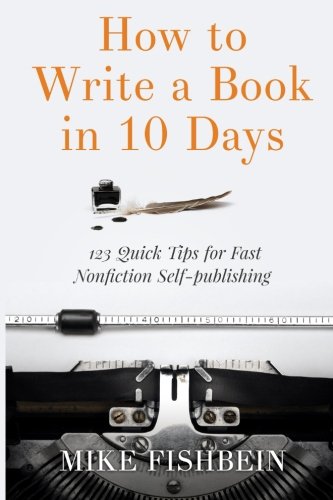 How to Write a Book in 10 Days: 123 Quick Tips for Fast Non-fiction Self-publishing - Click to Buy