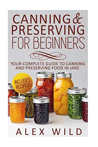 Canning And Preserving For Beginners: Your Complete Guide To Canning And Preserving Food In Jars (Better Living Books, Band 1) - Click to Buy