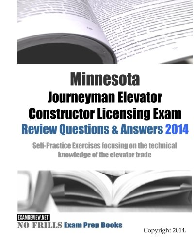 Minnesota Journeyman Elevator Constructor Licensing Exam Review Questions & Answers 2014: Self-Practice Exercises focusing on the technical knowledge of the elevator trade - Click to Buy