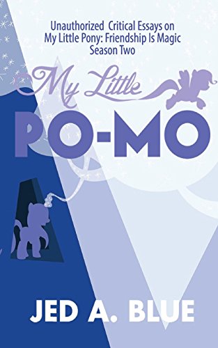 My Little Po-Mo: Unauthorized Critical Essays on My Little Pony: Friendship Is Magic Season Two: Volume 2 - Click to Buy
