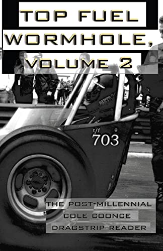 Top Fuel Wormhole, Volume 2: The Post-Millennial Cole Coonce Dragstrip Reader.