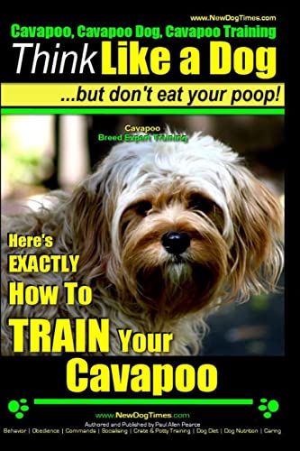Cavapoo, Cavapoo Dog, Cavapoo Training | Think Like a Dog But Don't Eat Your Poop! | Cavapoo Breed Expert Training |: Here's EXACTLY How To TRAIN Your Cavapoo - Click to Buy