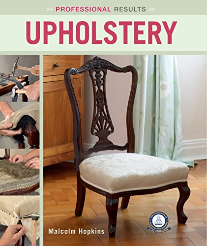 Professional Results: Upholstery (IMM Lifestyle Books) Learn the Traditional Craft of Upholstering at Home - Projects Ranging from Simple to Complex with Clear Instructions and Step-by-Step Photos - Click to Buy