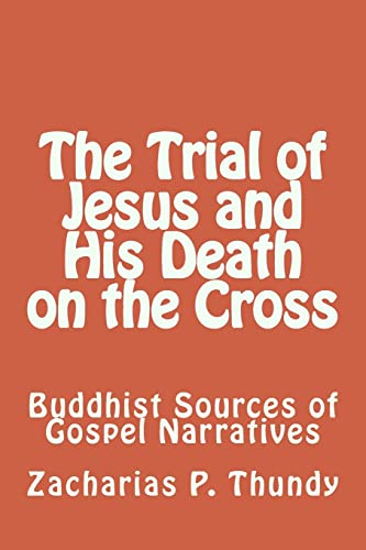 The Trial of Jesus and His Death on the Cross: Buddhist Sources of Gospel Narratives - Click to Buy
