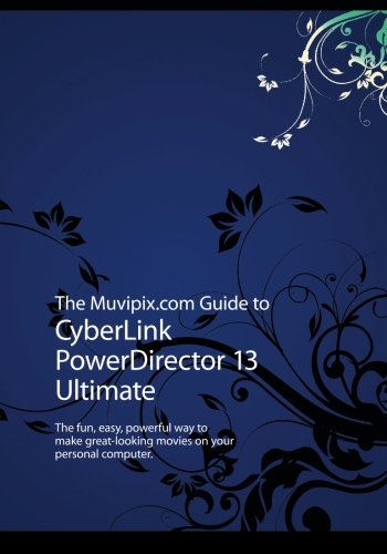 The Muvipix.com Guide to CyberLink PowerDirector 13 Ultimate: The fun, easy, powerful way to make great-looking movies on your PC - Click to Buy