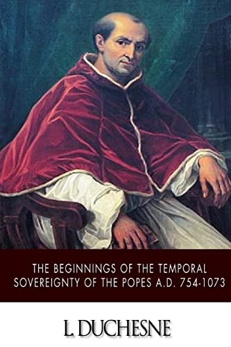 The Beginnings of the Temporal Sovereignty of the Popes A.D. 754-1073 - Click to Buy