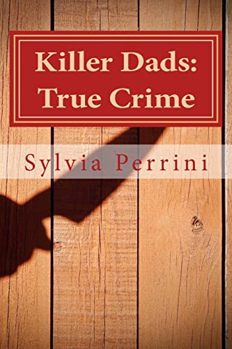 Killer Dads: True Crime: Dads Who Killed Their Kids: Paternal Filicide