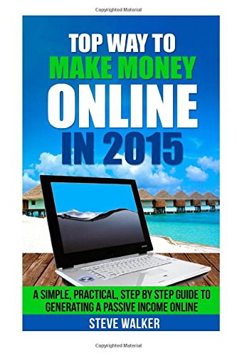 Top Way to Make Money Online In 2015: A Simple, Practical, Step by Step Guide to Generating a Passive Income Online. - Click to Buy