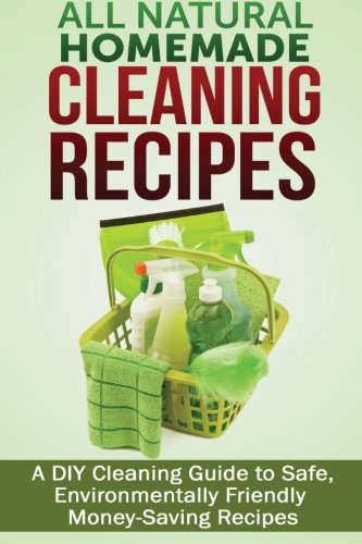 All Natural Homemade Cleaning Recipes: A DIY Cleaning Guide to Safe, Environmentally Friendly, Money Saving Recipes - Click to Buy