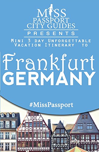 Miss Passport City Guides Presents: Mini 3 day Unforgettable Vacation Itinerary to Frankfurt, Germany - Click to Buy