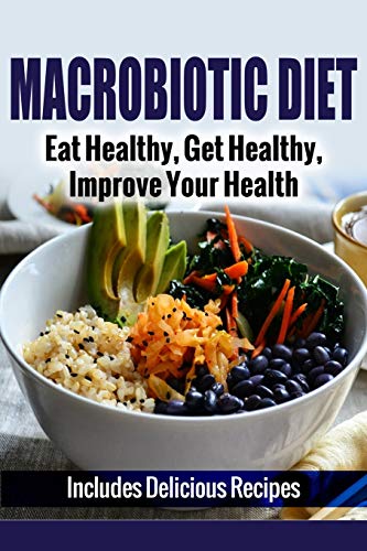 Macrobiotic Diet: Eat Healthy, Get Healthy, Improve Your Health