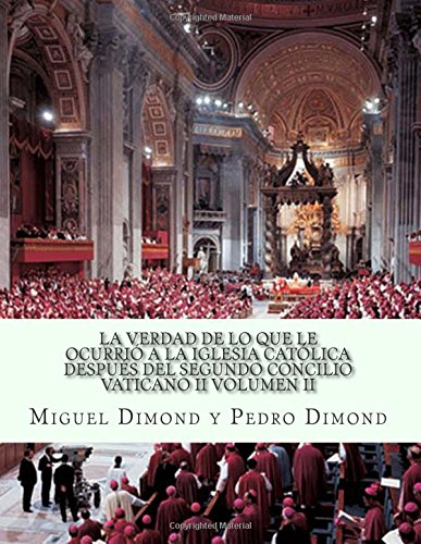 La Verdad De Lo Que Le Ocurrió A La Iglesia Católica Después Del Segundo Concilio Vaticano II Volumen II: Volume 2 - Click to Buy