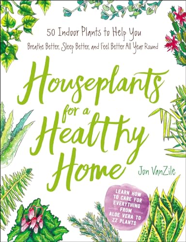 Houseplants for a Healthy Home: 50 Indoor Plants to Help You Breathe Better, Sleep Better, and Feel Better All Year Round - Click to Buy