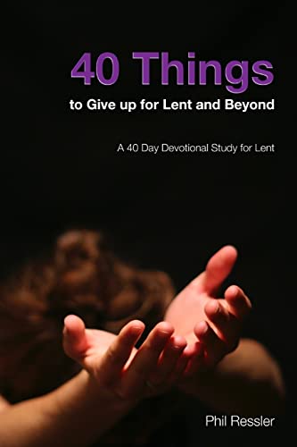 40 Things to Give Up for Lent and Beyond: A 40 Day Devotion Series for the Season of Lent - Click to Buy